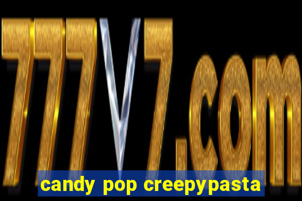 candy pop creepypasta